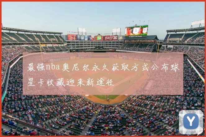 最强nba奥尼尔永久获取方式公布球星卡收藏迎来新途径