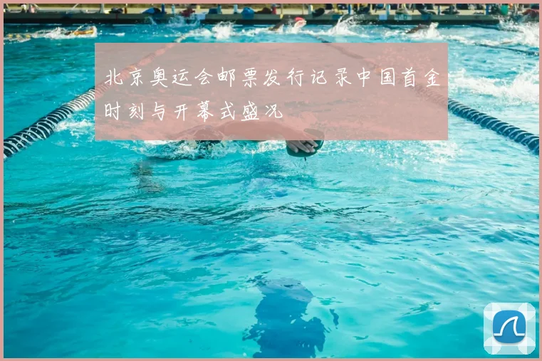 北京奥运会邮票发行记录中国首金时刻与开幕式盛况